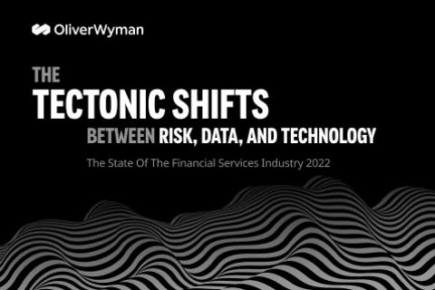 The Tectonic Shift Between Risk, Data, and Technology  Oliver Wyman, The State of The Financial Services Industry 2022 